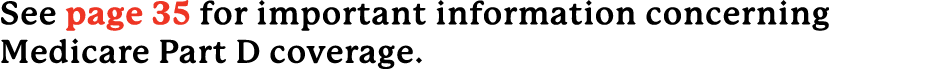 See page 35 for important information concerning Medicare Part D coverage.