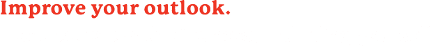 Improve your outlook. Treat people with kindness, including yourself.