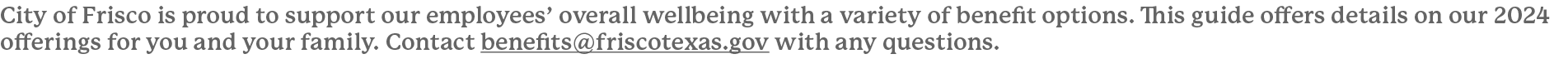 City of Frisco is proud to support our employees’ overall wellbeing with a variety of benefit options. This guide off...