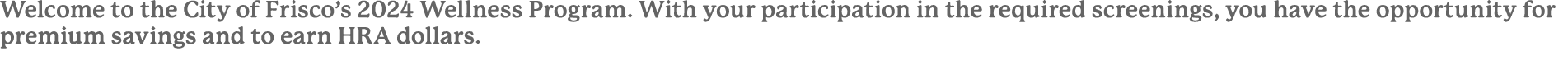 Welcome to the City of Frisco’s 2024 Wellness Program. With your participation in the required screenings, you have t...