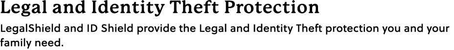 Legal and Identity Theft Protection LegalShield and ID Shield provide the Legal and Identity Theft protection you and...