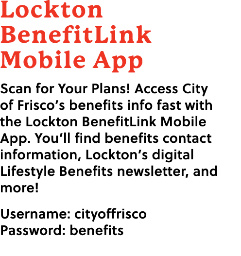 Lockton BenefitLink Mobile App Scan for Your Plans! Access City of Frisco’s benefits info fast with the Lockton Benef...