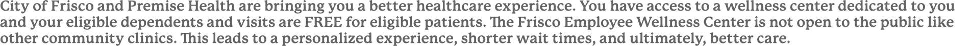 City of Frisco and Premise Health are bringing you a better healthcare experience. You have access to a wellness cent...