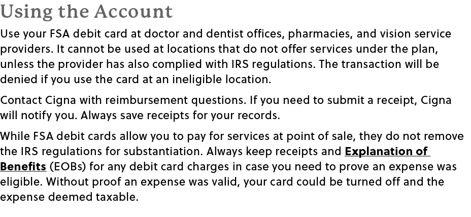 Using the Account Use your FSA debit card at doctor and dentist offices, pharmacies, and vision service providers. It...
