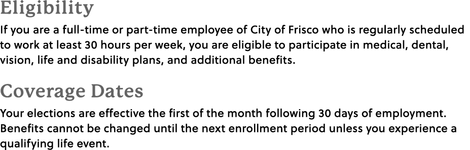 Eligibility If you are a full-time or part-time employee of City of Frisco who is regularly scheduled to work at leas...