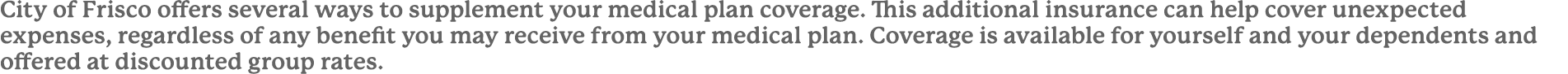 City of Frisco offers several ways to supplement your medical plan coverage. This additional insurance can help cover...