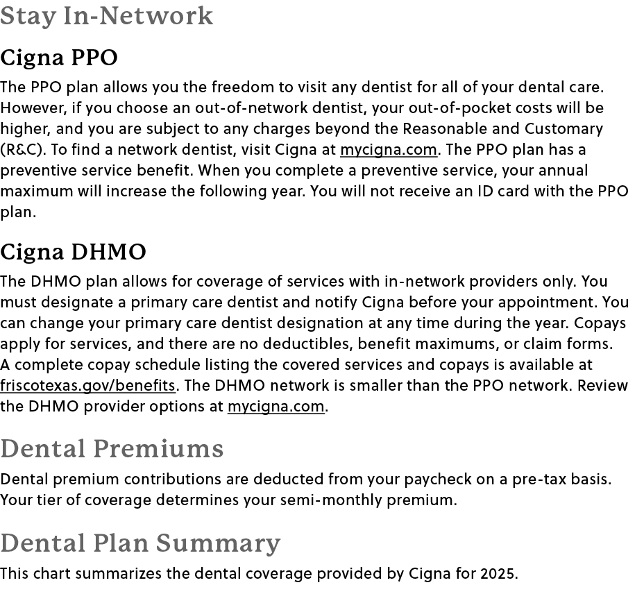 Stay In-Network Cigna PPO The PPO plan allows you the freedom to visit any dentist for all of your dental care. Howev...