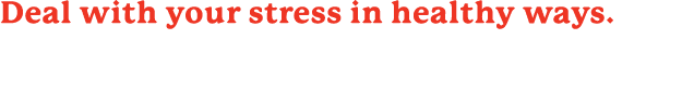 Deal with your stress in healthy ways. Think positively, exercise regularly, and set priorities.