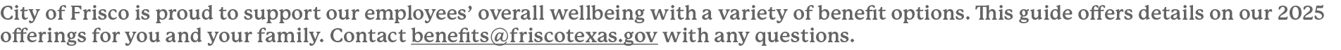 City of Frisco is proud to support our employees’ overall wellbeing with a variety of benefit options. This guide off...