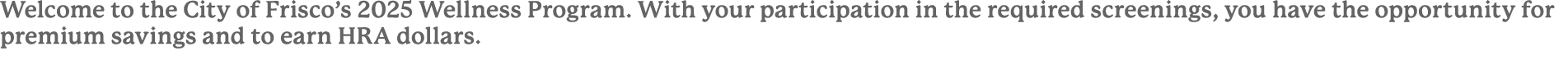 Welcome to the City of Frisco’s 2025 Wellness Program. With your participation in the required screenings, you have t...