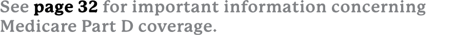 See page 32 for important information concerning Medicare Part D coverage.