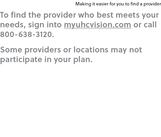 Making it easier for you to find a provider To find the provider who best meets your needs, sign into myuhcvision.com...
