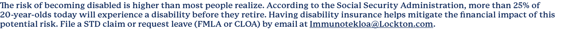 The risk of becoming disabled is higher than most people realize. According to the Social Security Administration, mo...