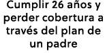 Cumplir 26 a os y perder cobertura a trav s del plan de un padre