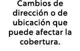 Cambios de direcci n o de ubicaci n que puede afectar la cobertura.