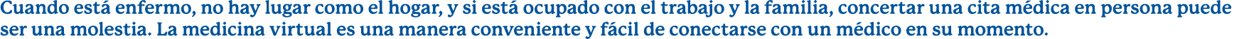 Cuando est enfermo, no hay lugar como el hogar, y si est  ocupado con el trabajo y la familia, concertar una cita m ...