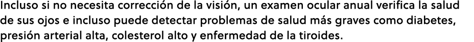 Incluso si no necesita correcci n de la visi n, un examen ocular anual verifica la salud de sus ojos e incluso puede ...