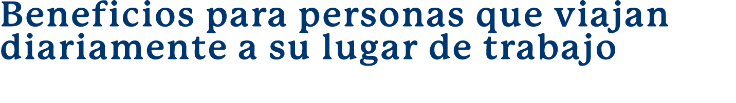  Beneficios para personas que viajan diariamente a su lugar de trabajo