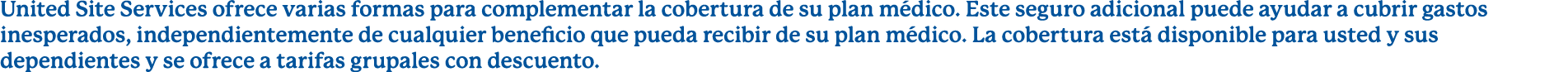 United Site Services ofrece varias formas para complementar la cobertura de su plan m dico. Este seguro adicional pue...