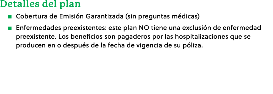 Detalles del plan � Cobertura de Emisi n Garantizada (sin preguntas m dicas) � Enfermedades preexistentes: este plan ...