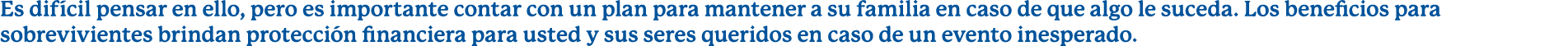 Es dif cil pensar en ello, pero es importante contar con un plan para mantener a su familia en caso de que algo le su...