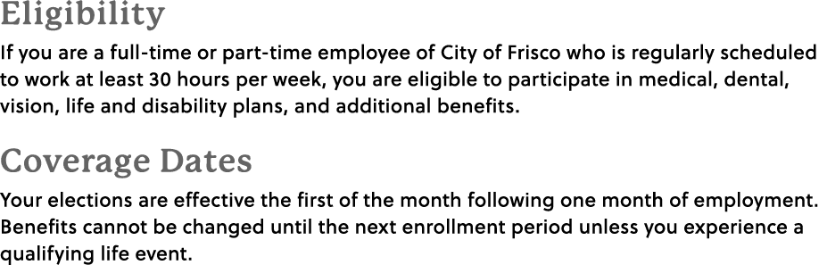 Eligibility If you are a full time or part time employee of City of Frisco who is regularly scheduled to work at leas...