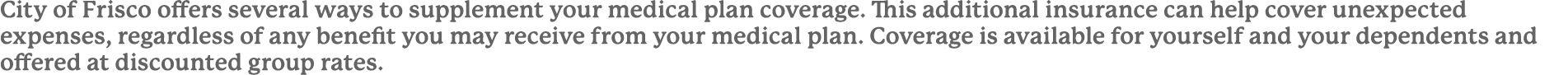City of Frisco offers several ways to supplement your medical plan coverage. This additional insurance can help cover...