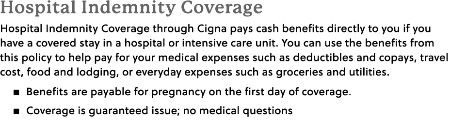 Hospital Indemnity Coverage Hospital Indemnity Coverage through Cigna pays cash benefits directly to you if you have ...
