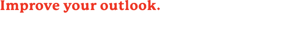 Improve your outlook. Treat people with kindness, including yourself.