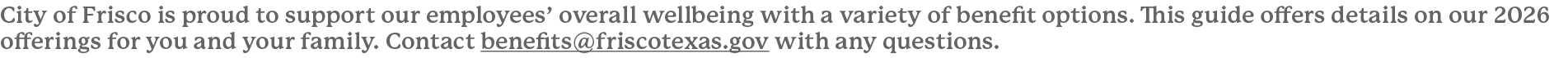 City of Frisco is proud to support our employees’ overall wellbeing with a variety of benefit options. This guide off...