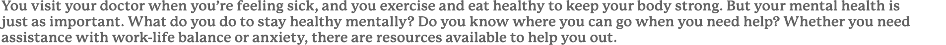 You visit your doctor when you’re feeling sick, and you exercise and eat healthy to keep your body strong. But your m...