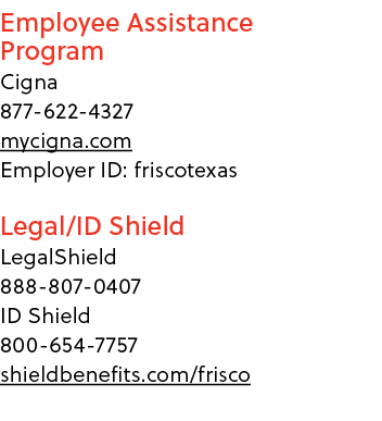 Employee Assistance Program Cigna 877 622 4327 mycigna.com Employer ID: friscotexas Legal/ID Shield LegalShield 888 8...